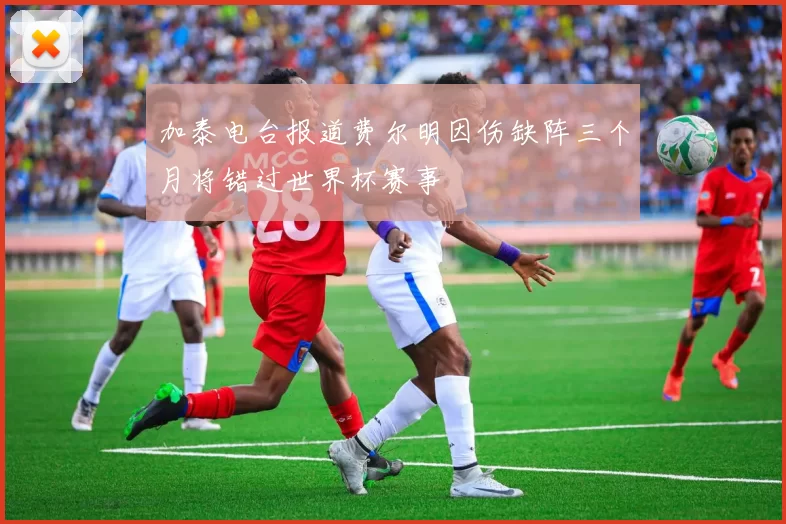 加泰电台报道费尔明因伤缺阵三个月将错过世界杯赛事